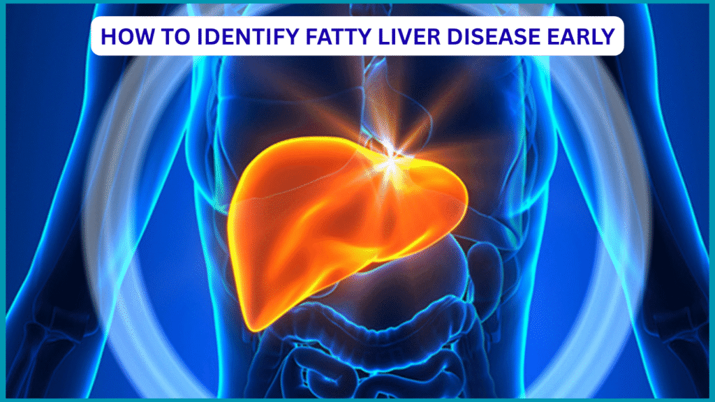 How to Identify Fatty Liver Disease Early